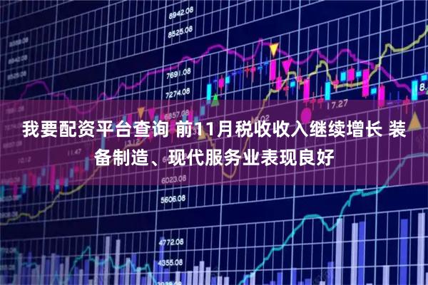 我要配资平台查询 前11月税收收入继续增长 装备制造、现代服务业表现良好