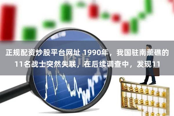 正规配资炒股平台网址 1990年，我国驻南薰礁的11名战士突然失联，在后续调查中，发现11